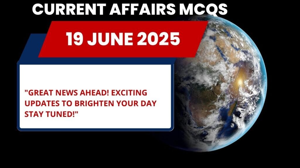 Current Affairs MCQs – 19 June 2025